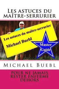 Les astuces du matre-serrurier Michael Buebl: Pour ne jamais rester enferm dehors - Master Guide