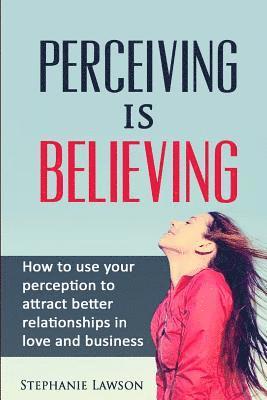 Stephanie Lawson - Perceiving is Believing: How to use your perception to attract better relationships in love and business, Häftad. Tillgänglighet: Lägg i varukorg