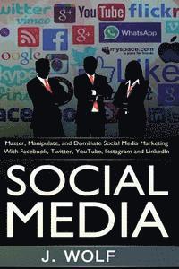 J. Wolf - Social Media: Master, Manipulate, And Dominate Social Media Marketing Facebook, Twitter, YouTube, Instagram And LinkedIn, Häftad. Tillgänglighet: Lägg i varukorg