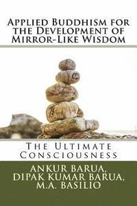 Dipak Kumar Barua, Mary Anne Basilio - Applied Buddhism for the Development of Mirror-Like Wisdom: The Ultimate Consciousness, Häftad