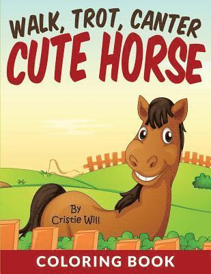 Cristie Will - Walk, Trot, Canter Cute Horse: Coloring Book, Häftad