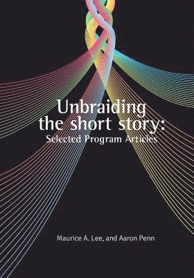 Maurice A. Lee, Aaron N. Penn - Unbraiding the short story: Selected Program Articles, Häftad. Tillgänglighet: Lägg i varukorg