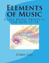 Chris Gill - Elements of Music: Class Music Projects for Ages 11-14, Häftad