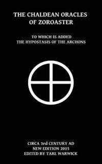 Unknown Author, Tarl Warwick - The Chaldean Oracles Of Zoroaster: To Which Is Added the Hypostasis of the Archons, Häftad