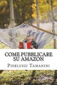 Pierluigi Tamanini - Come Pubblicare su Amazon: L'unica guida passo passo per ideare, scrivere e lanciare un ebook online... e finalmente guadagnare con Amazon KDP!, Häftad. Tillgänglighet: Lägg i varukorg
