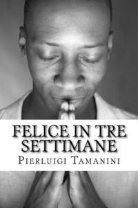 Pierluigi Tamanini - Felice in tre settimane: saggio breve ed essenziale sul pensiero positivo e la crescita personale basato sulla meditazione trascendentale, sull, Häftad. Tillgänglighet: Lägg i varukorg