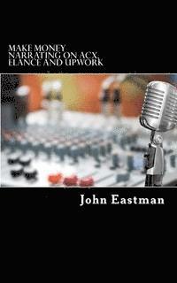 John Eastman - Make Money Narrating on ACX, Elance and UpWork: How to make an Income as a Narrator at Home, Häftad. Tillgänglighet: Lägg i varukorg
