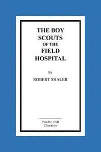 Robert Shaler - The Boy Scouts Of The Field Hospital, Häftad. Tillgänglighet: Lägg i varukorg