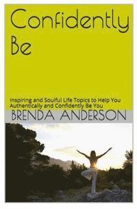 Brenda Anderson - Confidently Be: Inspiring and Soulful Life Topics To Help You Authentically and Confidently Be You, Häftad. Tillgänglighet: Lägg i varukorg