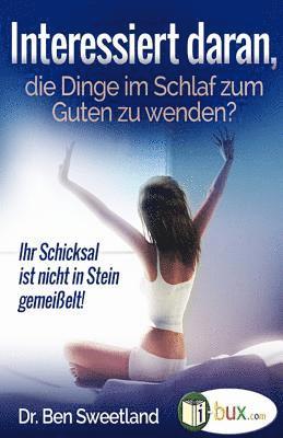 Ben Sweetland - Interessiert daran, die Dinge im Schlaf zum Guten zu wenden?: Ihr Schicksal ist nicht in Stein gemeißelt, Häftad. Tillgänglighet: Lägg i varukorg