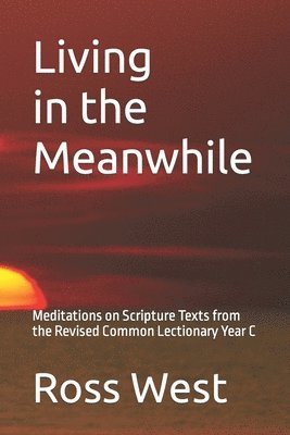 Ross West - Living in the Meanwhile: Meditations on Scripture Texts from the Revised Common Lectionary Year C, Häftad. Tillgänglighet: Lägg i varukorg