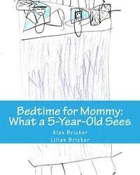 Bedtime for Mommy: What a 5-Year-Old Sees: A Children's Book Illustrated by a 5-Year-Old