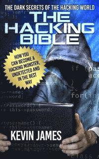 Kevin James - The Hacking Bible: The Dark secrets of the hacking world: How you can become a Hacking Monster, Undetected and in the best way, Häftad