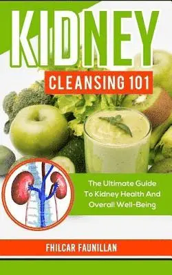 Fhilcar Faunillan - Kidney Cleansing 101: The Ultimate Guide to Kidney Health and Overall Well-Being, Häftad. Tillgänglighet: Lägg i varukorg