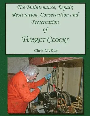 Chris McKay - The Maintenance, Repair, Restoration, Conservation and Preservation of Turret Clocks, Häftad. Tillgänglighet: Lägg i varukorg