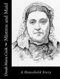Dinah Maria Craik - Mistress and Maid: A Household Story, Häftad