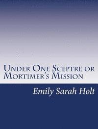 Under One Sceptre or Mortimer's Mission: The Story of the Lord of the Marches