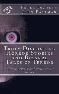 John Eastman, Peter Inchley - Truly Disgusting Horror Stories and Bizarre Tales of Terror: Six Bedtime Horror Stories for the Deranged that will leave you Chuckling and Chilled, Häftad. Tillgänglighet: Lägg i varukorg