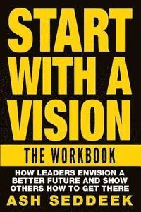 Ash Seddeek - Start with A Vision: The Workbook: How Leaders Envision a Better Future and Show Others How to Get there, Häftad. Tillgänglighet: Lägg i varukorg