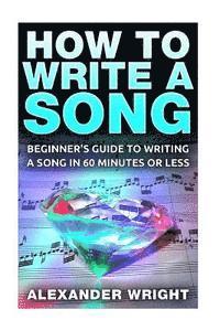 Alexander Wright - How to Write a Song: Beginner's Guide to Writing a Song in 60 Minutes or Less, Häftad. Tillgänglighet: Lägg i varukorg