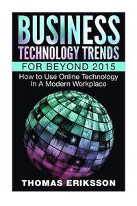 Thomas Eriksson - Business Technology Trends For Beyond 2015: How to Use Online Technology In A Modern Workplace, Häftad. Tillgänglighet: Lägg i varukorg