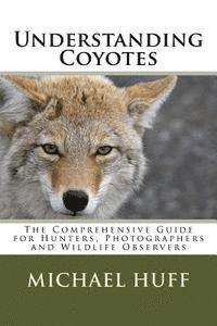 Michael Huff - Understanding Coyotes: The Comprehensive Guide for Hunters, Photographers and Wildlife Observers, Häftad. Tillgänglighet: Lägg i varukorg