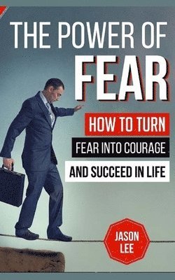 Jason Lee - The Power Of Fear: How To Turn Fear Into Courage And Succeed In Life, Häftad. Tillgänglighet: Lägg i varukorg