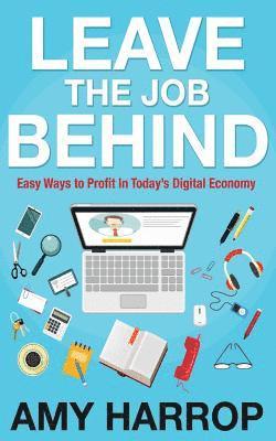 Amy Harrop - Leave the Job Behind: Easy Ways to Profit in Today's Digital Economy, Häftad