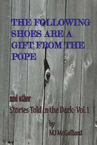 Mj McGalliard - The Following Shoes are a Gift from the Pope: and other Stories Told in the Dark Vol. 1, Häftad. Tillgänglighet: Lägg i varukorg