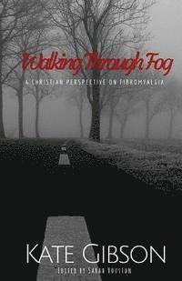 Kate Gibson, Sarah B. Houston - Walking Through Fog: A Christian Perspective on Fibromyalgia, Häftad