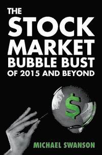 Michael Swanson - The Stock Market Bubble Bust of 2015 and Beyond, Häftad. Tillgänglighet: Lägg i varukorg