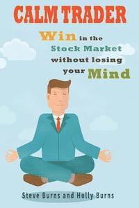 Holly Burns, Steve Burns - Calm Trader: Win in the Stock Market Without Losing Your Mind, Häftad. Tillgänglighet: Lägg i varukorg