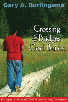 Gary a. Burlingame - Crossing the Bridges God Builds: Encouraging Households and Church Ministries In Loving Our Neighbors, Häftad