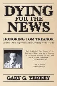 Gary G. Yerkey - Dying for the News: Honoring Tom Treanor and the Other Reporters Killed Covering World War II, Häftad. Tillgänglighet: Lägg i varukorg