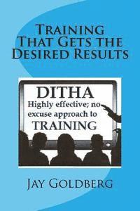 Jay Goldberg - Training That Gets the Desired Results: The DITHA Approach to Training, Häftad