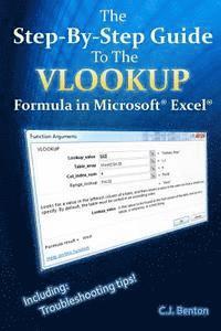 C. J. Benton - The Step-By-Step Guide To The VLOOKUP formula in Microsoft Excel, Häftad