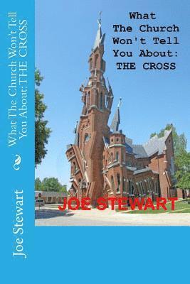 Joe Stewart, Pam Stewart - What The Church Won't Tell You About: The Cross (Revised Edition), Häftad