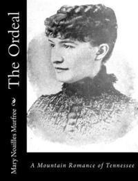 Mary Noailles Murfree - The Ordeal: A Mountain Romance of Tennessee, Häftad
