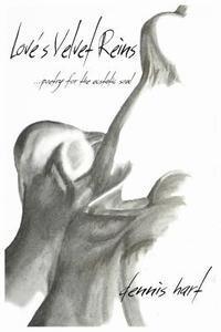 Dennis Hart - Love's Velvet Reins: ...poetry for the ecstatic soul, Häftad. Tillgänglighet: Lägg i varukorg