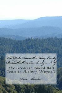 Dave Thornton - The Girls Show the Way: Early Basketball in Cambridge, NY: The Greatest Round Ball Team in History (Maybe!), Häftad