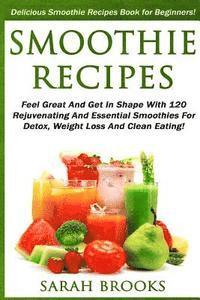 Sarah Brooks - Smoothie Recipes: Delicious Smoothie Recipes Book For Beginners! - Feel Great And Get In Shape With 120 Rejuvenating And Essential Smoot, Häftad. Tillgänglighet: Lägg i varukorg