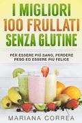 I MIGLIORI 100 FRULLATI Senza GLUTINE: Per essere piu sano, perdere peso ed essere piu felice