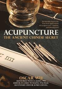 Acupuncture: The Ancient Chinese Secret: An Introduction to the Practical Applications of Acupuncture, Cupping, and Moxibustion av Claudia Wu