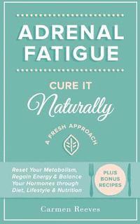 Carmen Reeves - Adrenal Fatigue: Cure it Naturally - A Fresh Approach to Reset Your Metabolism, Regain Energy & Balance Hormones through Diet, Lifestyle & Nutrition, Häftad. Tillgänglighet: Lägg i varukorg