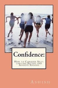 Ashish - Confidence: How to Conquer Self-limiting Beliefs and Achieve Success, Häftad