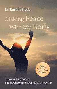 Kristina Brode - Making Peace With My Body: Re-visualizing Cancer - The Psychosynthesis Guide to a new Life, Häftad. Tillgänglighet: Lägg i varukorg