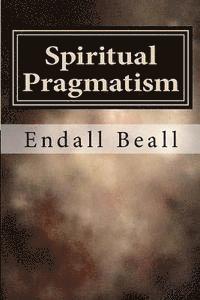 Endall Beall - Spiritual Pragmatism: A Practical Approach to Spirit Work in a World Controlled by Ego, Häftad