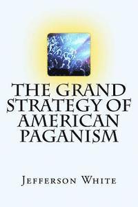 Jefferson White - The Grand Strategy of American Paganism, Häftad. Tillgänglighet: Lägg i varukorg