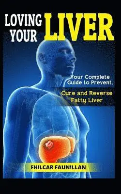 Fhilcar Faunillan - Loving Your Liver: Your Complete Guide to Prevent, Cure and Reverse Fatty Liver, Häftad. Tillgänglighet: Lägg i varukorg