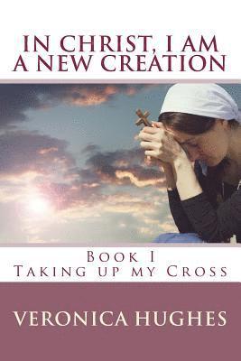 Veronica Hughes - In Christ I am a New Creation, Book I: Taking up My Cross, Häftad. Tillgänglighet: Lägg i varukorg